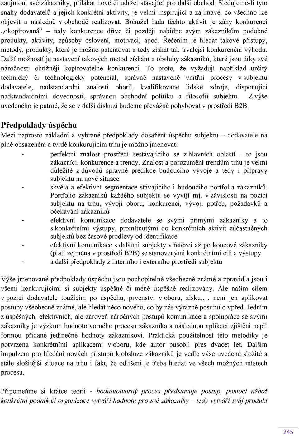 Bohužel řada těchto aktivit je záhy konkurencí okopírovaná tedy konkurence dříve či později nabídne svým zákazníkům podobné produkty, aktivity, způsoby oslovení, motivaci, apod.