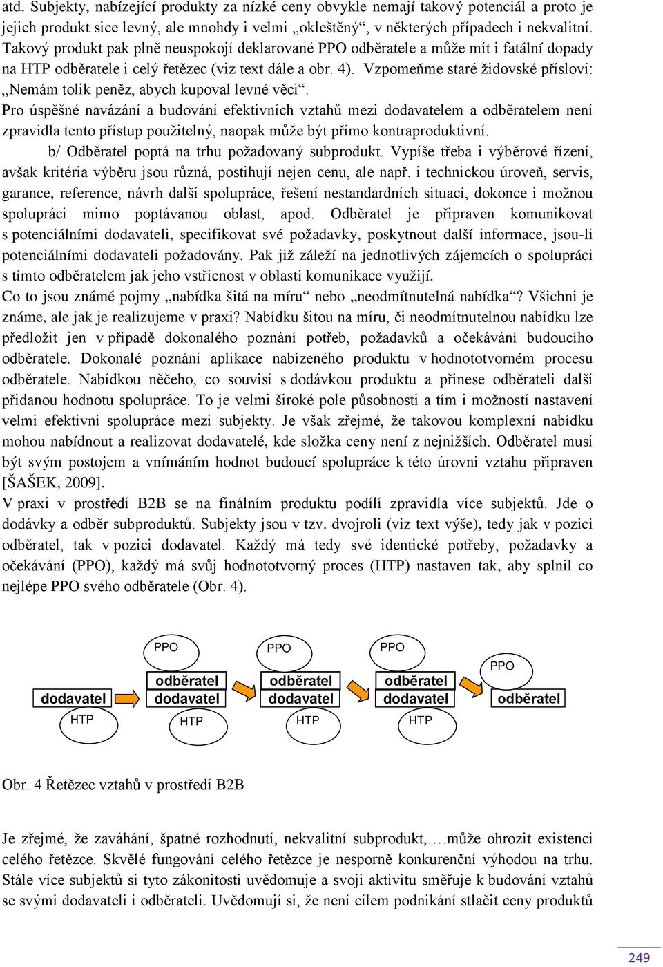 Vzpomeňme staré židovské přísloví: Nemám tolik peněz, abych kupoval levné věci.