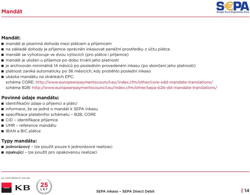 měsících, kdy proběhlo poslední inkaso ukázka mandátu na stránkách EPC: schéma CORE: http://www.europeanpaymentscouncil.eu/index.cfm/other/core-sdd-mandate-translations/ schéma B2B: http://www.