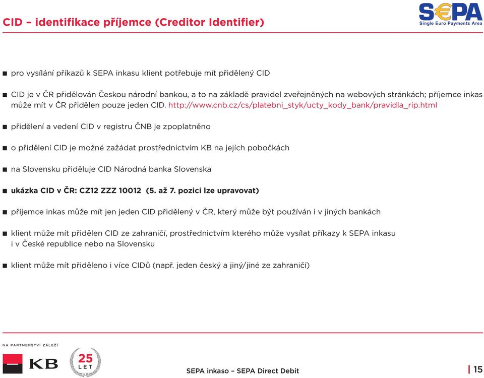 html přidělení a vedení CID v registru ČNB je zpoplatněno o přidělení CID je možné zažádat prostřednictvím KB na jejích pobočkách na Slovensku přiděluje CID Národná banka Slovenska ukázka CID v ČR: