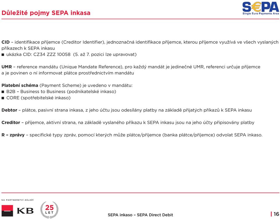 pozici lze upravovat) UMR reference mandátu (Unique Mandate Reference), pro každý mandát je jedinečné UMR, referenci určuje příjemce a je povinen o ní informovat plátce prostřednictvím mandátu