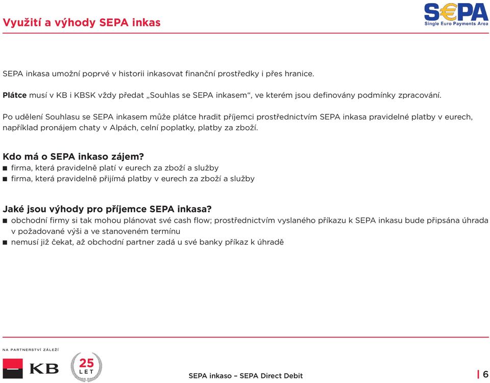 Po udělení Souhlasu se SEPA inkasem může plátce hradit příjemci prostřednictvím SEPA inkasa pravidelné platby v eurech, například pronájem chaty v Alpách, celní poplatky, platby za zboží.