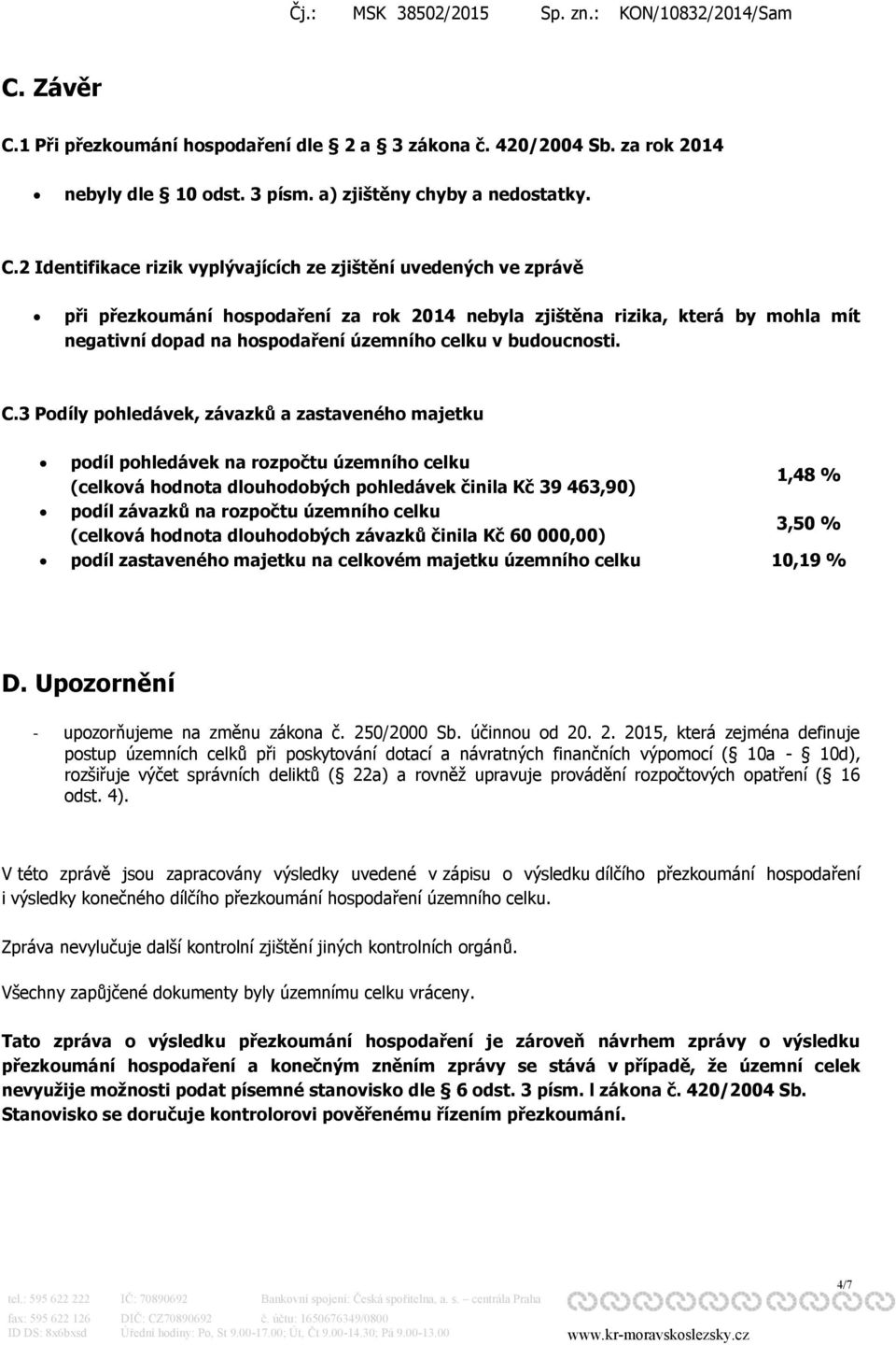 2 Identifikace rizik vyplývajících ze zjištění uvedených ve zprávě při přezkoumání hospodaření za rok 2014 nebyla zjištěna rizika, která by mohla mít negativní dopad na hospodaření územního celku v