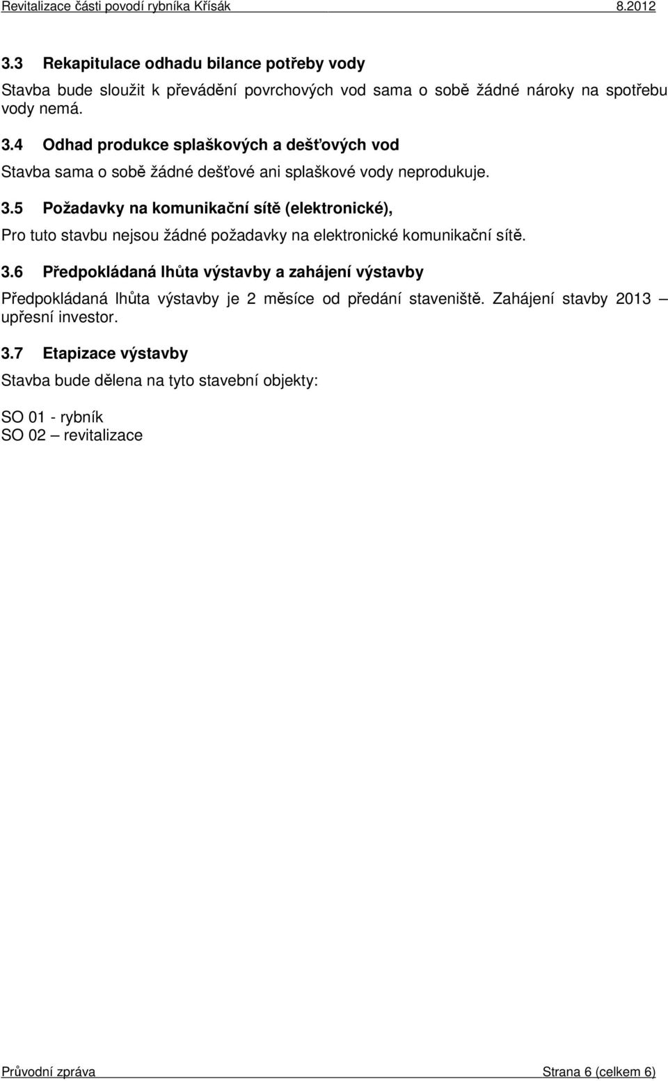 5 Požadavky na komunikační sítě (elektronické), Pro tuto stavbu nejsou žádné požadavky na elektronické komunikační sítě. 3.