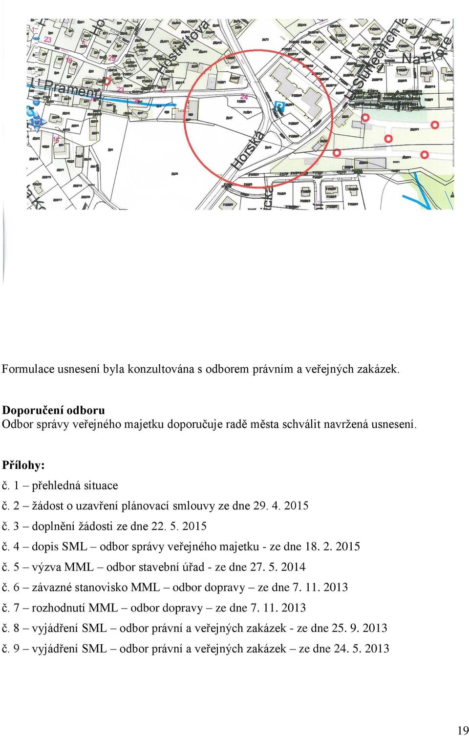 2 žádost o uzavření plánovací smlouvy ze dne 29. 4. 2015 č. 3 doplnění žádosti ze dne 22. 5. 2015 č. 4 dopis SML odbor správy veřejného majetku - ze dne 18. 2. 2015 č. 5 výzva MML odbor stavební úřad - ze dne 27.