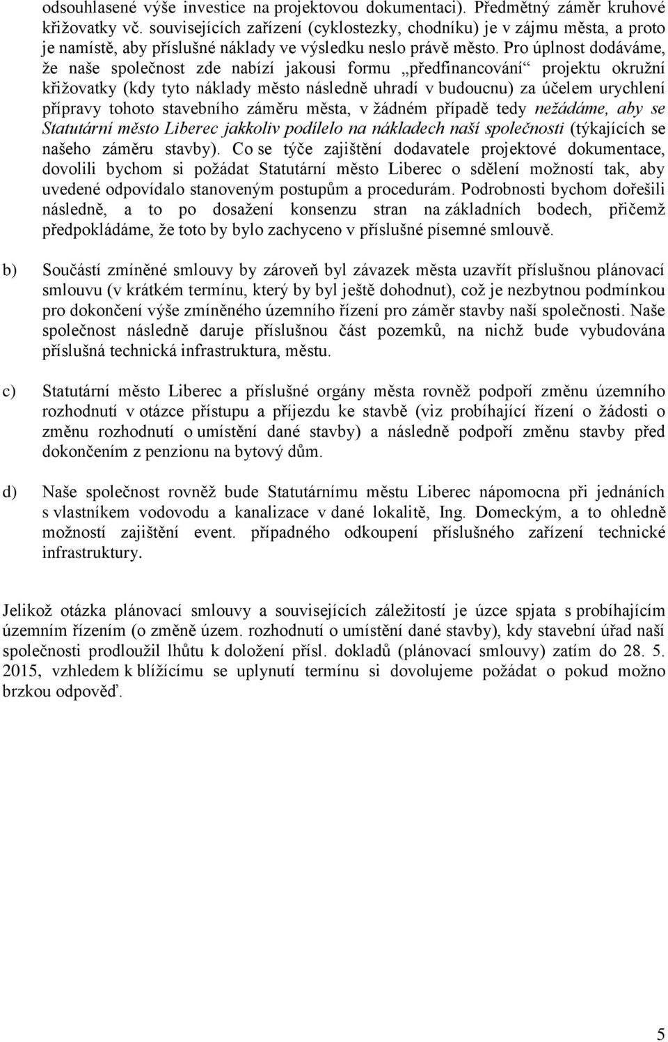Pro úplnost dodáváme, že naše společnost zde nabízí jakousi formu předfinancování projektu okružní křižovatky (kdy tyto náklady město následně uhradí v budoucnu) za účelem urychlení přípravy tohoto