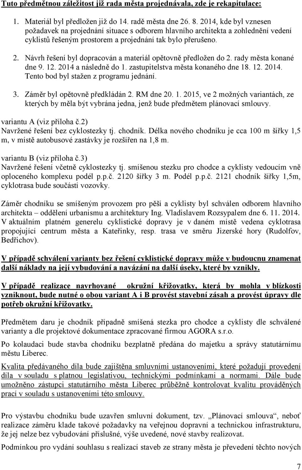 Návrh řešení byl dopracován a materiál opětovně předložen do 2. rady města konané dne 9. 12. 2014 a následně do 1. zastupitelstva města konaného dne 18. 12. 2014. Tento bod byl stažen z programu jednání.