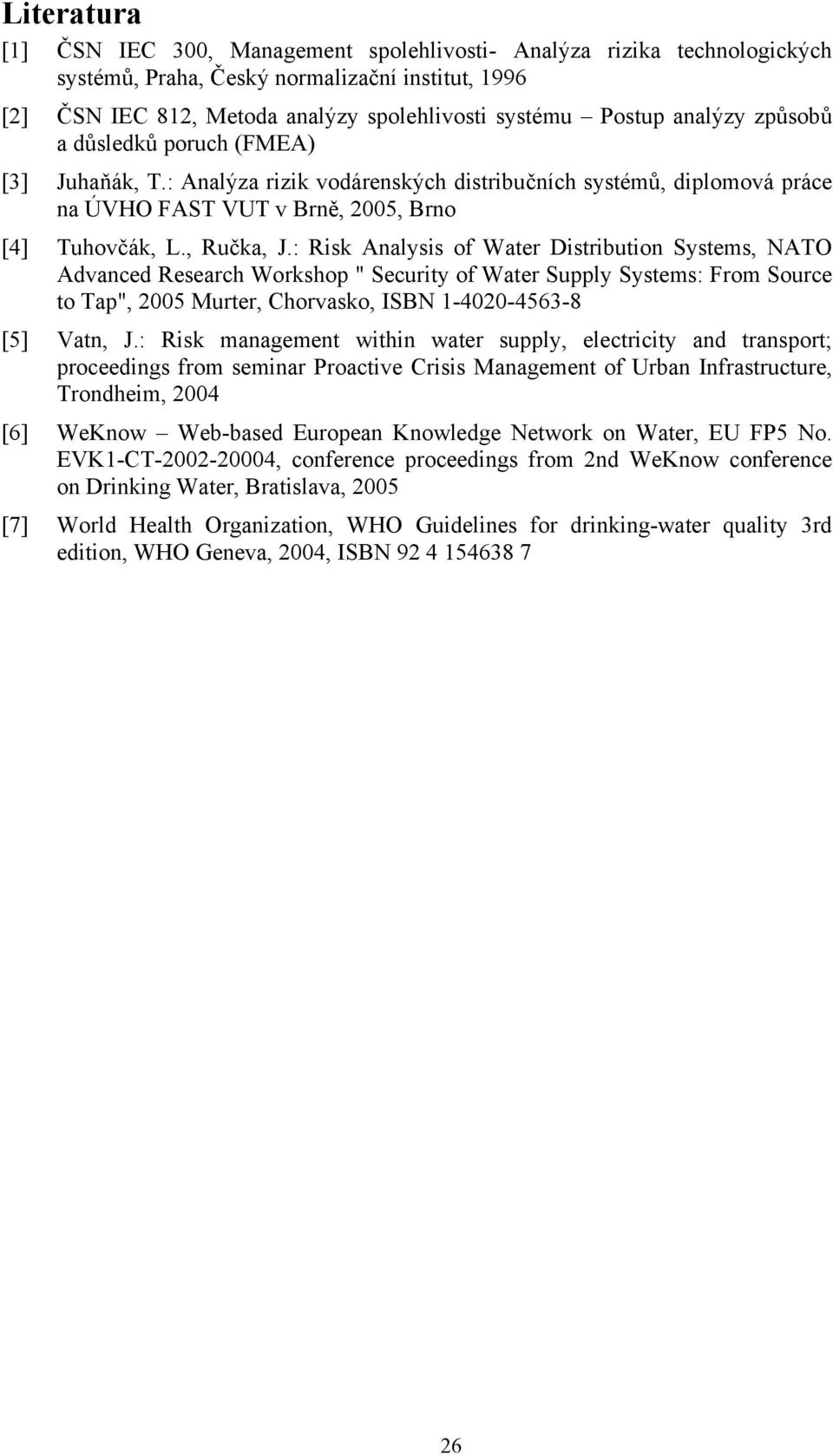 : Risk Analysis of Water Distribution Systems, NATO Advanced Research Workshop " Security of Water Supply Systems: From Source to Tap", 2005 Murter, Chorvasko, ISBN 1-4020-4563-8 [5] Vatn, J.