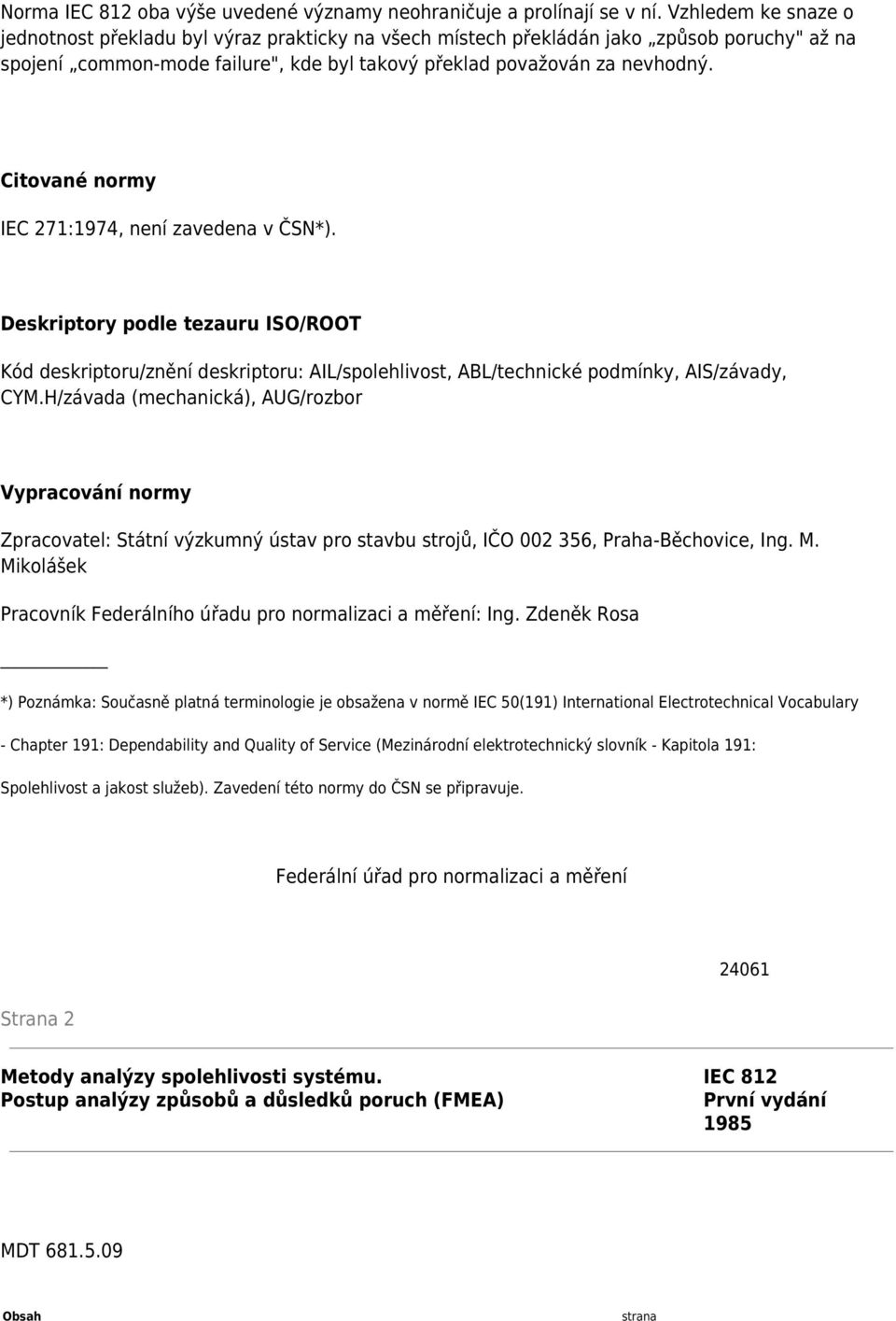 Citované normy IEC 271:1974, není zavedena v ČSN*). Deskriptory podle tezauru ISO/ROOT Kód deskriptoru/znění deskriptoru: AIL/spolehlivost, ABL/technické podmínky, AIS/závady, CYM.