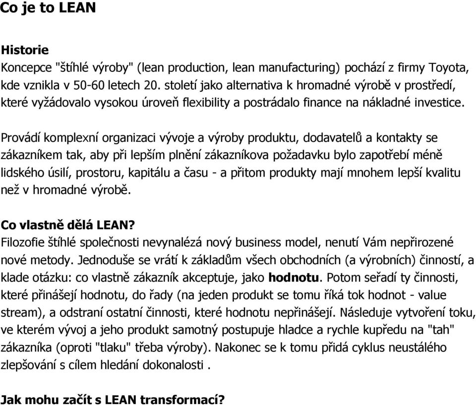 Provádí komplexní organizaci vývoje a výroby produktu, dodavatelů a kontakty se zákazníkem tak, aby při lepším plnění zákazníkova požadavku bylo zapotřebí méně lidského úsilí, prostoru, kapitálu a