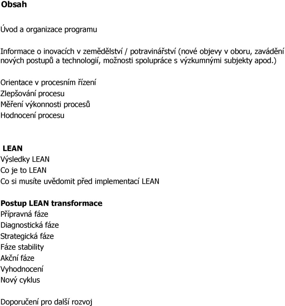 ) Orientace v procesním řízení Zlepšování procesu Měření výkonnosti procesů Hodnocení procesu LEAN Výsledky LEAN Co je to LEAN Co