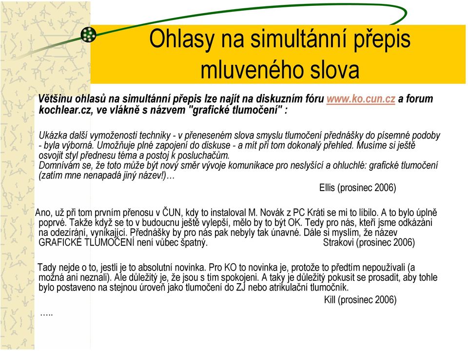 Umožňuje plné zapojení do diskuse - a mít při tom dokonalý přehled. Musíme si ještě osvojit styl přednesu téma a postoj k posluchačům.