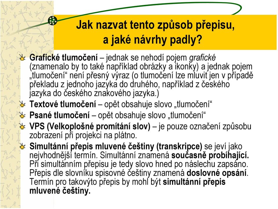 jednoho jazyka do druhého, například z českého jazyka do českého znakového jazyka.