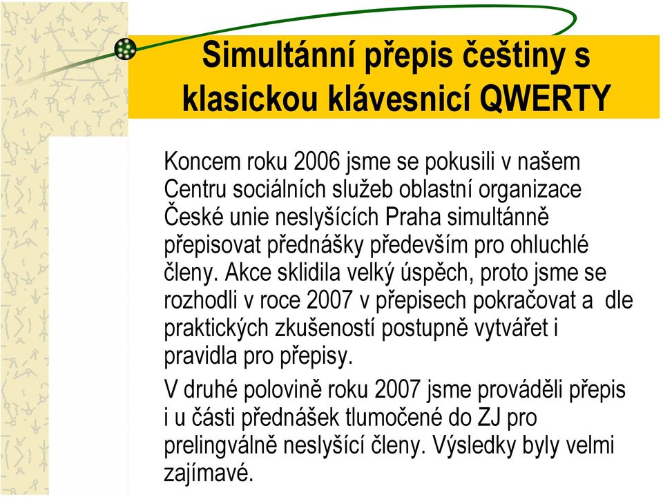 Akce sklidila velký úspěch, proto jsme se rozhodli v roce 2007 v přepisech pokračovat a dle praktických zkušeností postupně vytvářet i