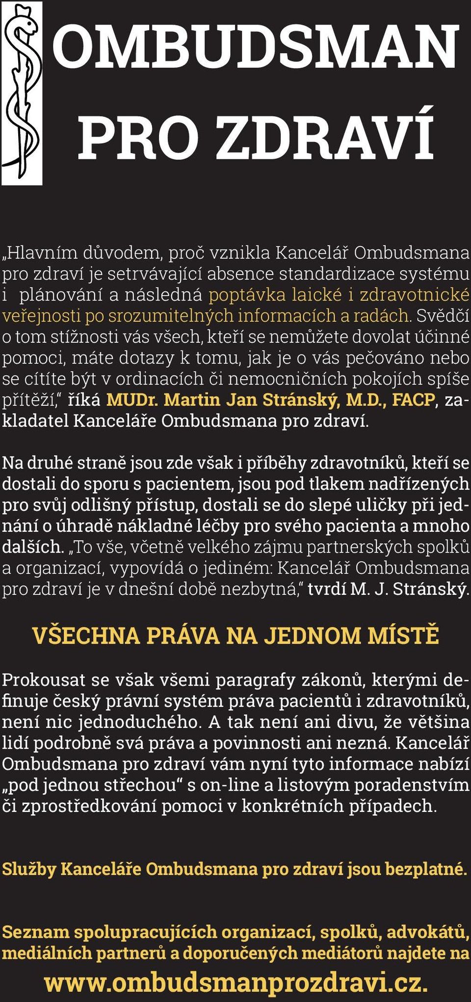 Svědčí o tom stížnosti vás všech, kteří se nemůžete dovolat účinné pomoci, máte dotazy k tomu, jak je o vás pečováno nebo se cítíte být v ordinacích či nemocničních pokojích spíše přítěží, říká MUDr.