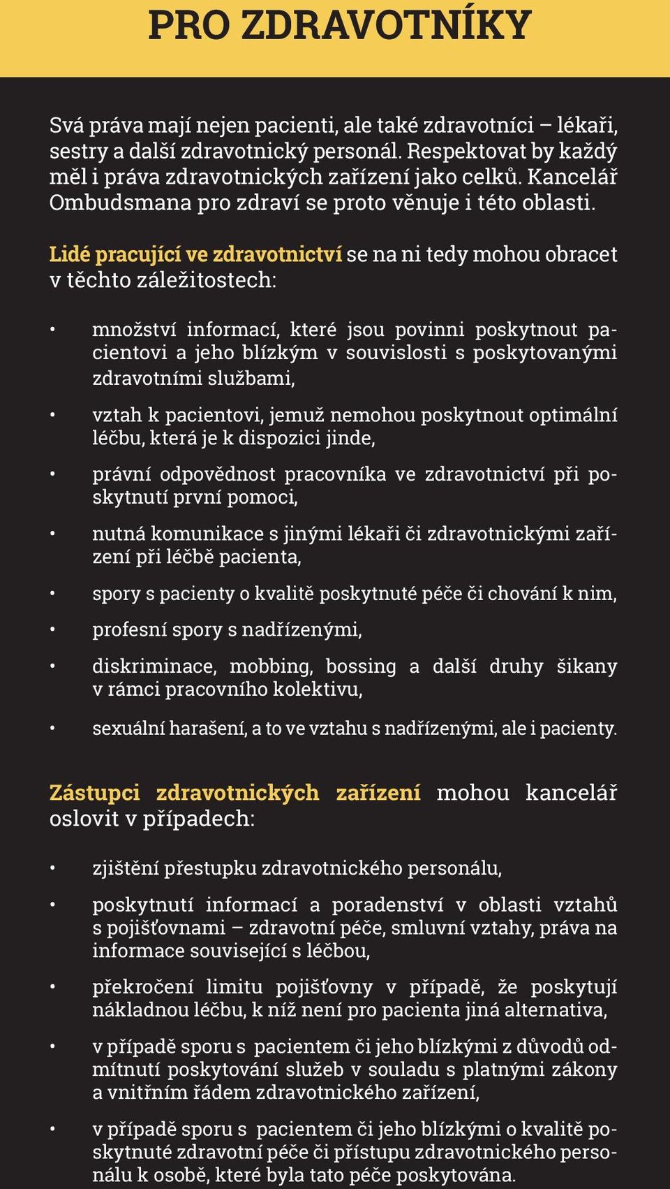 Lidé pracující ve zdravotnictví se na ni tedy mohou obracet v těchto záležitostech: množství informací, které jsou povinni poskytnout pacientovi a jeho blízkým v souvislosti s poskytovanými