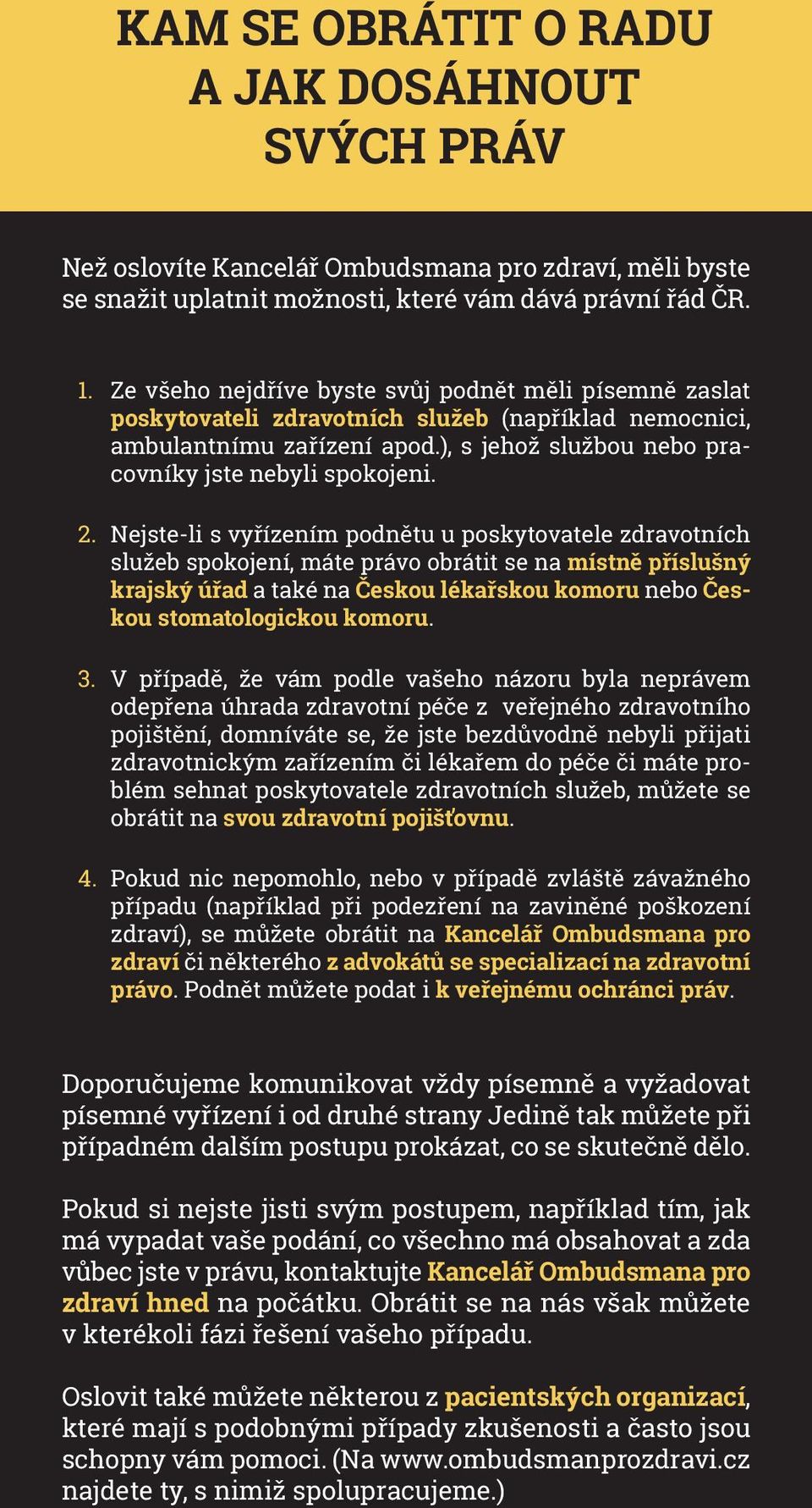 Nejste-li s vyřízením podnětu u poskytovatele zdravotních služeb spokojení, máte právo obrátit se na místně příslušný krajský úřad a také na Českou lékařskou komoru nebo Českou stomatologickou komoru.