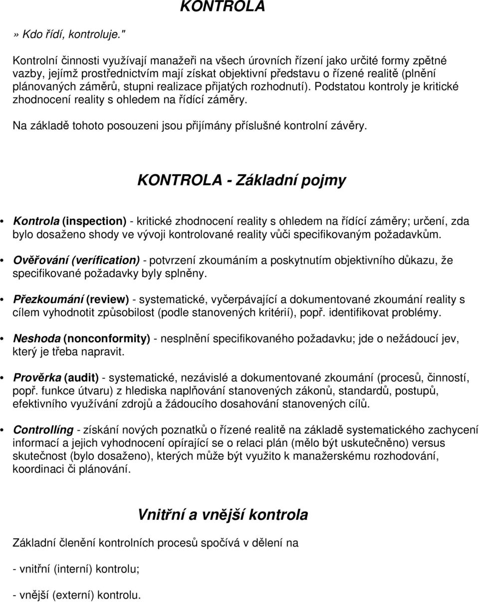 stupni realizace přijatých rozhodnutí). Podstatou kontroly je kritické zhodnocení reality s ohledem na řídící záměry. Na základě tohoto posouzeni jsou přijímány příslušné kontrolní závěry.