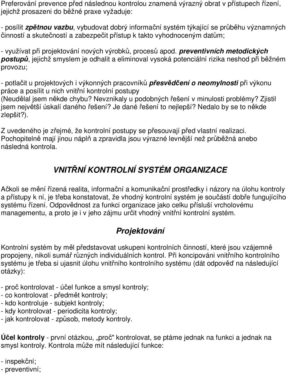 preventivních metodických postupů, jejichž smyslem je odhalit a eliminoval vysoká potenciální rizika neshod při běžném provozu; - potlačit u projektových i výkonných pracovníků přesvědčení o