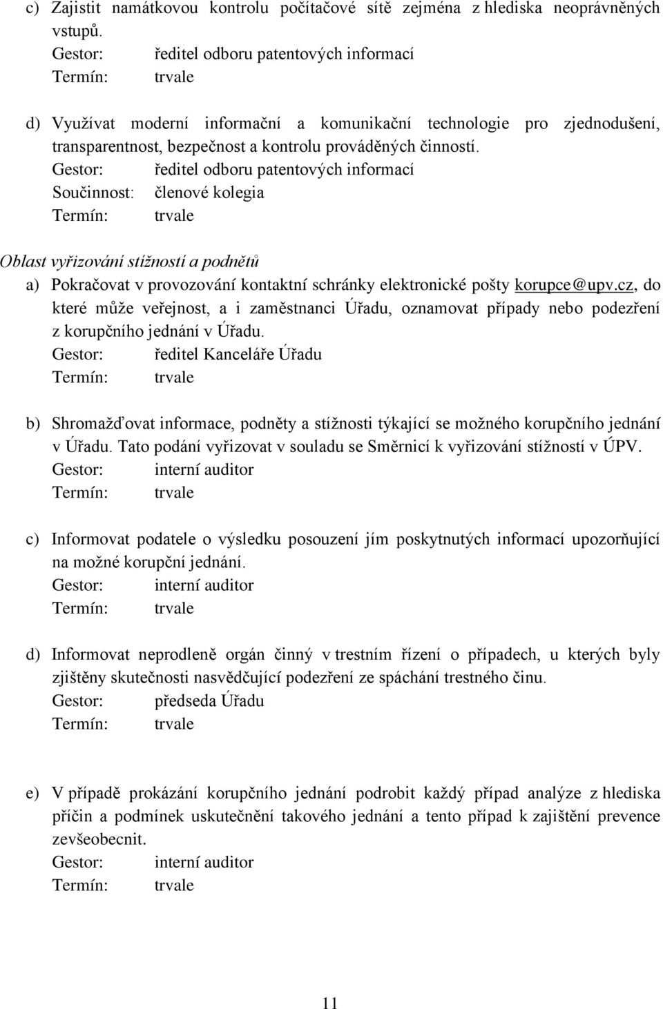 Gestor: ředitel odboru patentových informací Oblast vyřizování stížností a podnětů a) Pokračovat v provozování kontaktní schránky elektronické pošty korupce@upv.