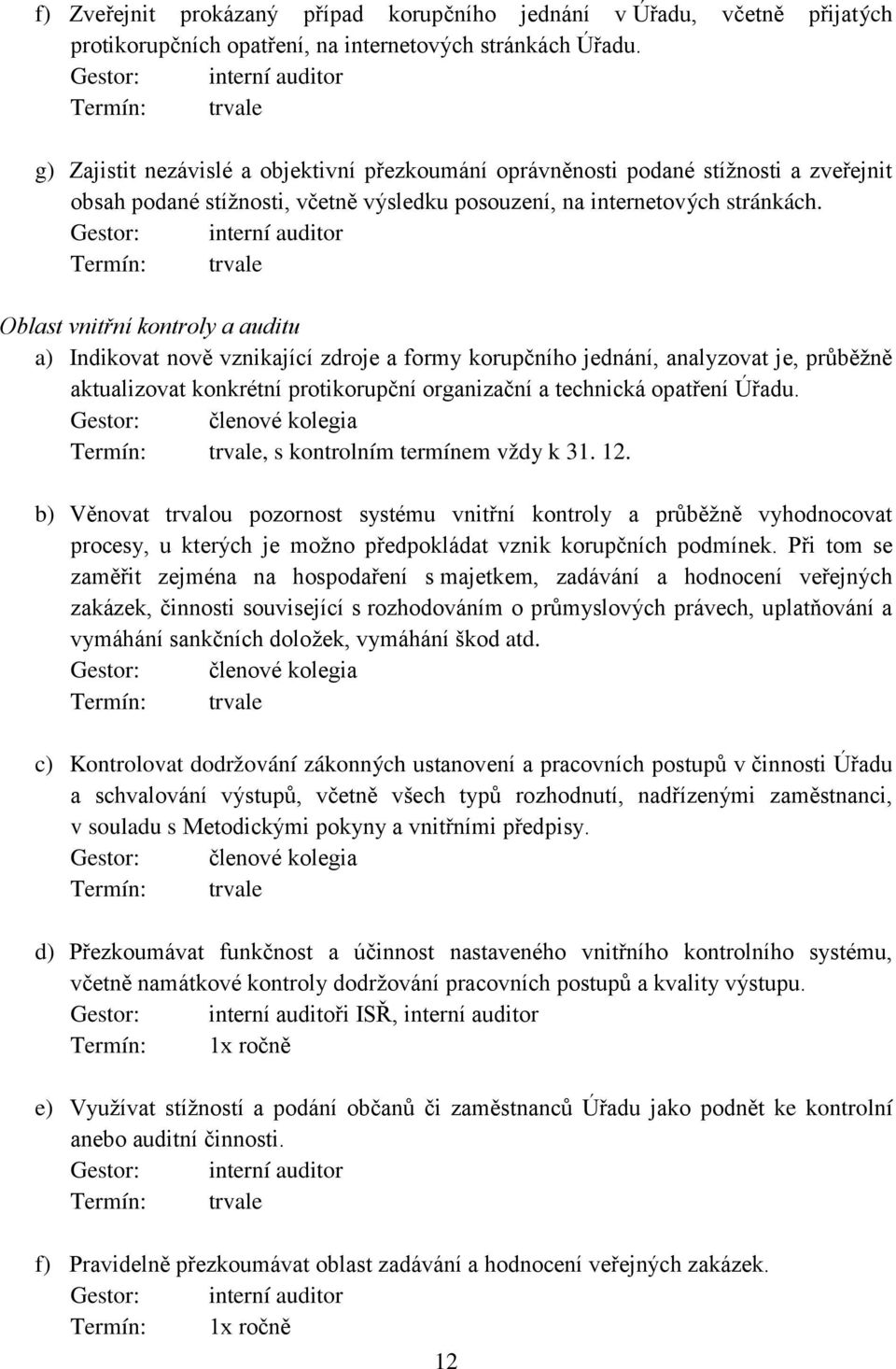 Oblast vnitřní kontroly a auditu a) Indikovat nově vznikající zdroje a formy korupčního jednání, analyzovat je, průběžně aktualizovat konkrétní protikorupční organizační a technická opatření Úřadu.
