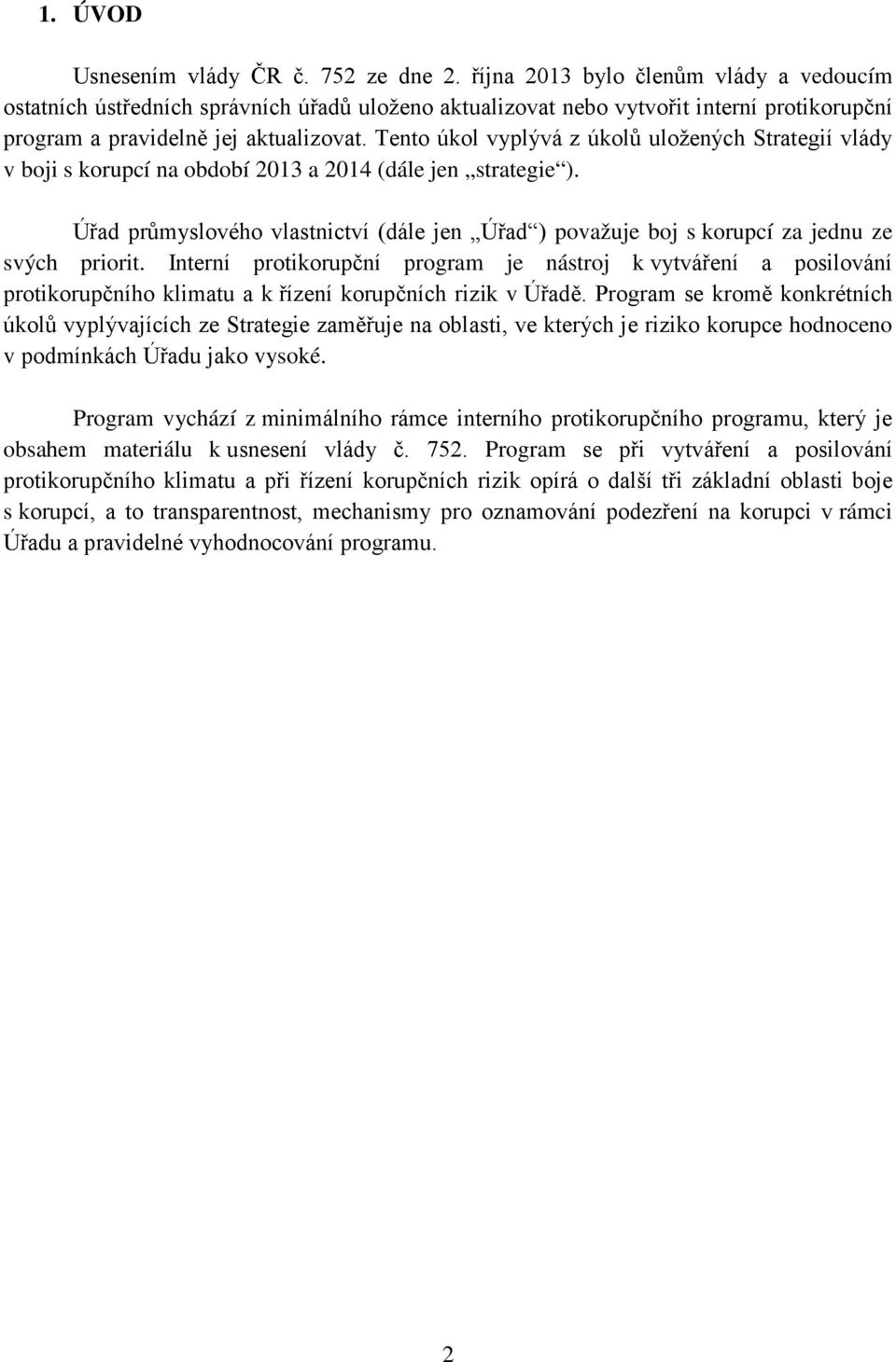 Tento úkol vyplývá z úkolů uložených Strategií vlády v boji s korupcí na období 2013 a 2014 (dále jen strategie ).