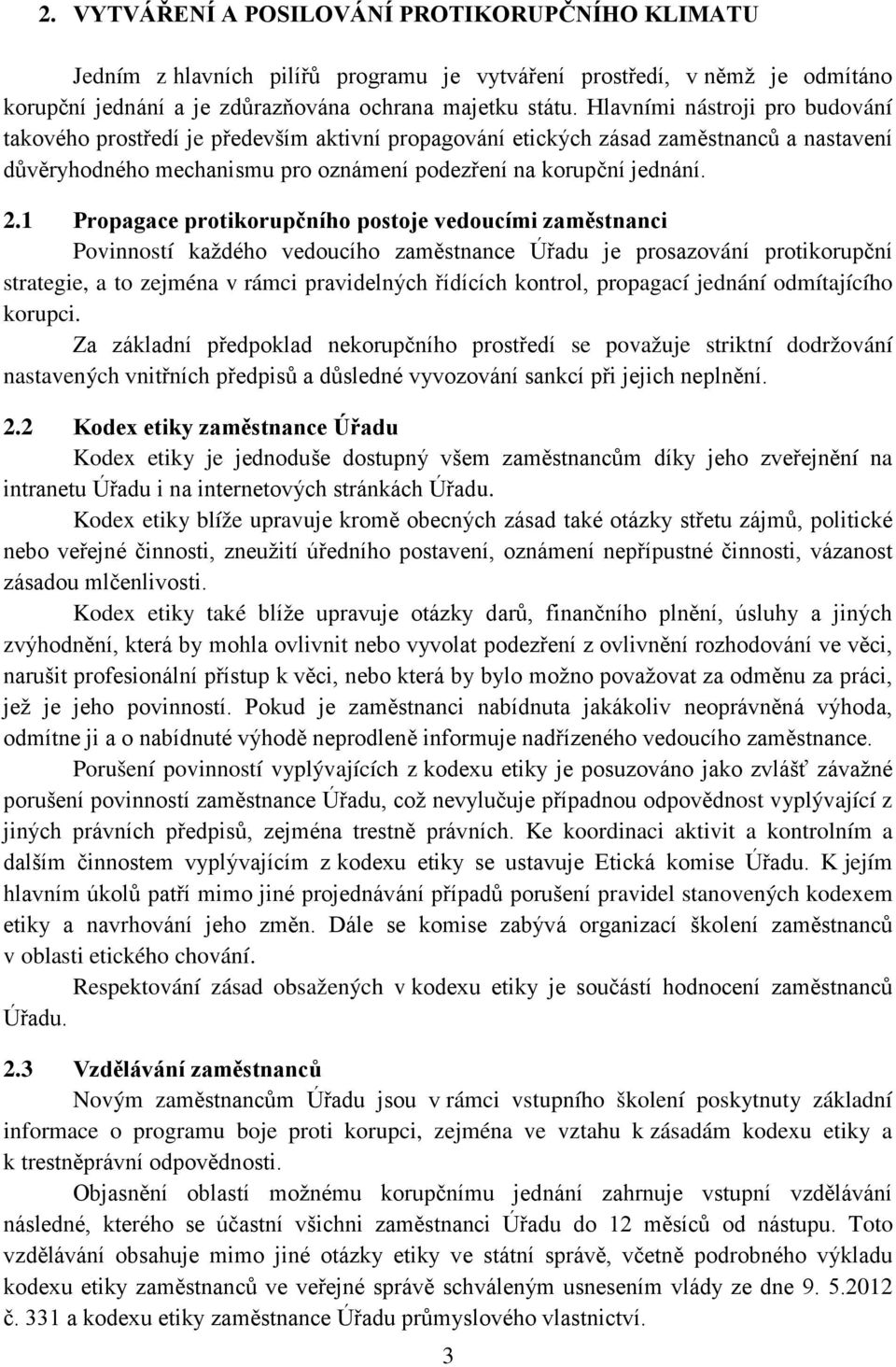 1 Propagace protikorupčního postoje vedoucími zaměstnanci Povinností každého vedoucího zaměstnance Úřadu je prosazování protikorupční strategie, a to zejména v rámci pravidelných řídících kontrol,