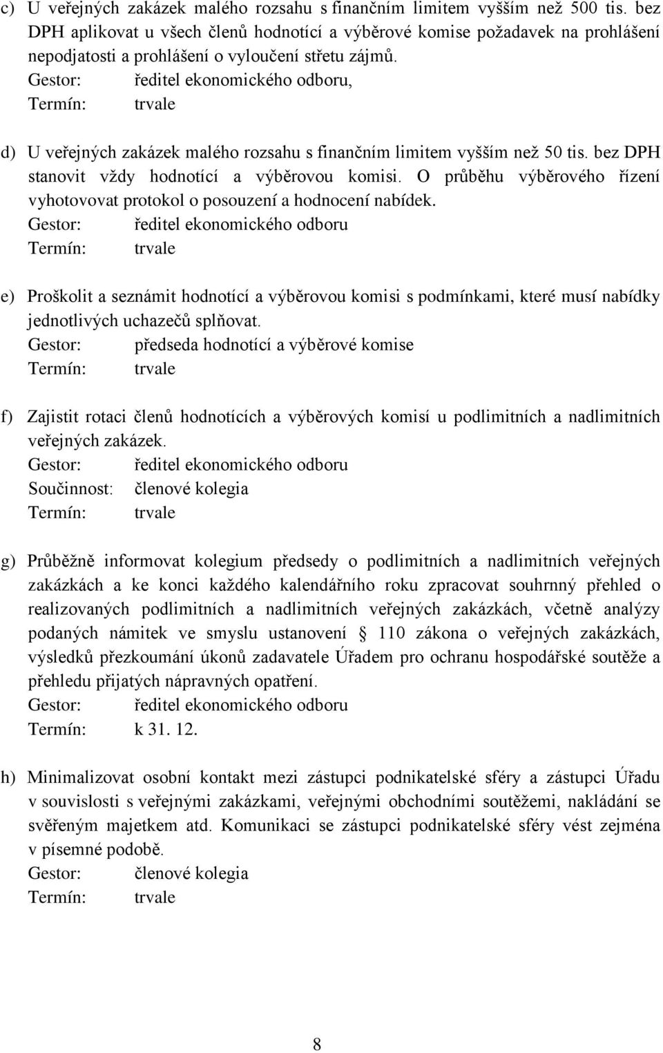 Gestor: ředitel ekonomického odboru, d) U veřejných zakázek malého rozsahu s finančním limitem vyšším než 50 tis. bez DPH stanovit vždy hodnotící a výběrovou komisi.