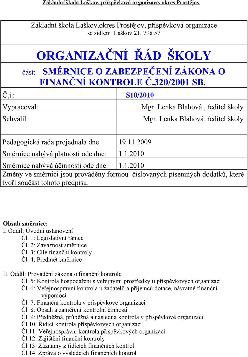 2009 Směrnice nabývá platnosti ode dne: 1.1.2010 Směrnice nabývá účinnosti ode dne: 1.1.2010 Změny ve směrnici jsou prováděny formou číslovaných písemných dodatků, které tvoří součást tohoto předpisu.