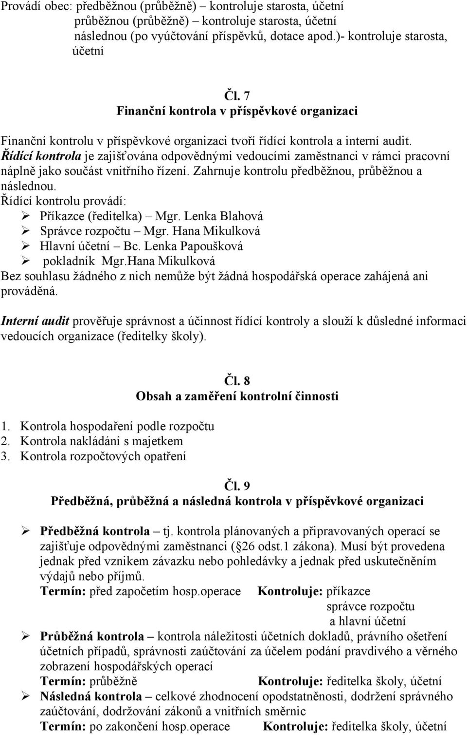 Řídící kontrola je zajišťována odpovědnými vedoucími zaměstnanci v rámci pracovní náplně jako součást vnitřního řízení. Zahrnuje kontrolu předběžnou, průběžnou a následnou.