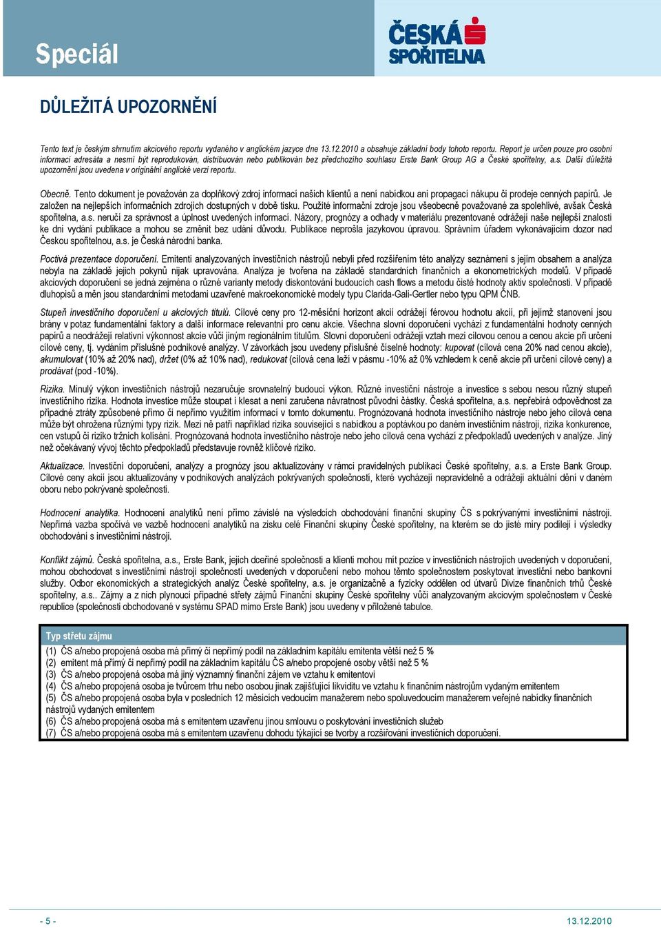 Obecně. Tento dokument je považován za doplňkový zdroj informací našich klientů a není nabídkou ani propagací nákupu či prodeje cenných papírů.