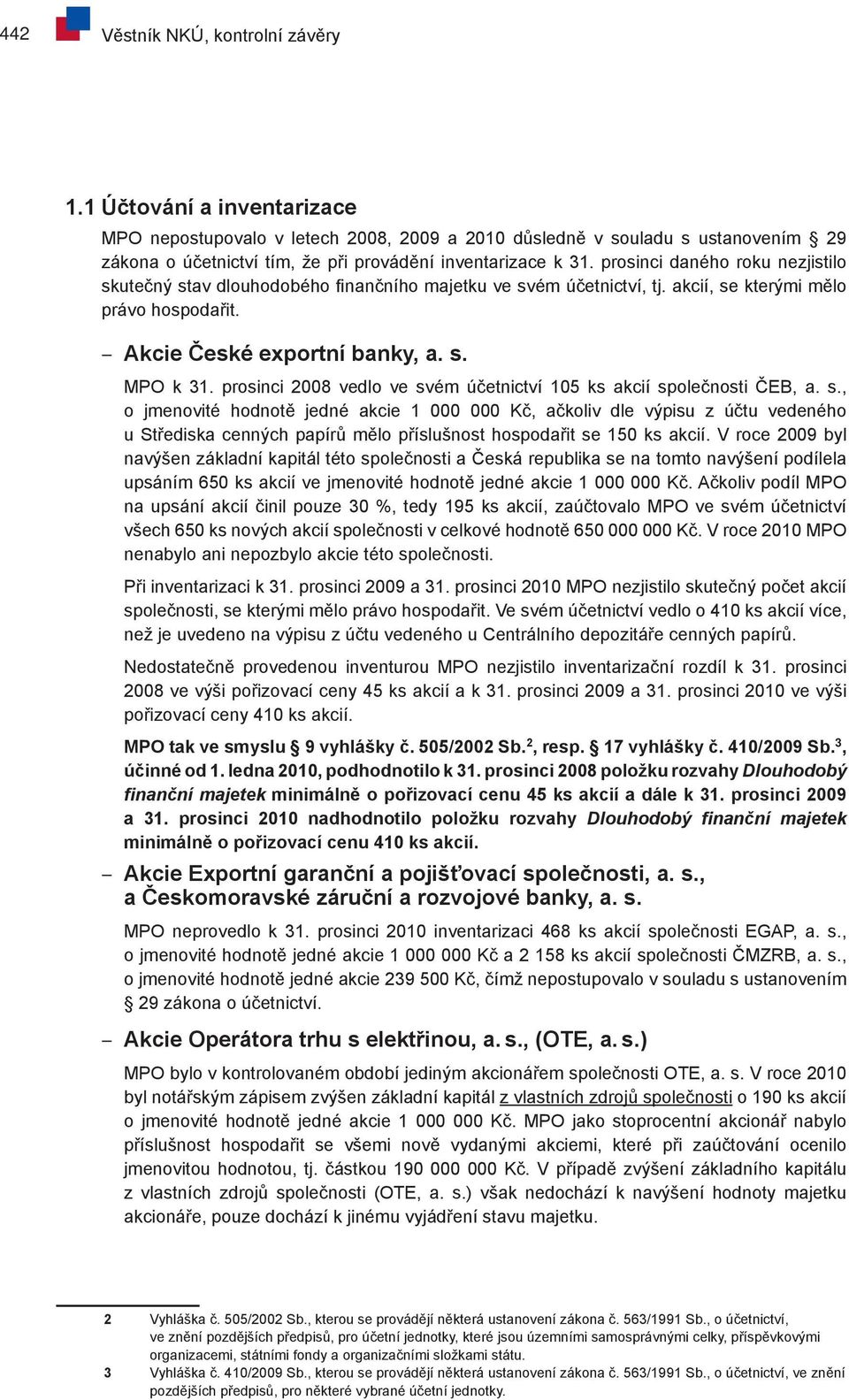 prosinci daného roku nezjistilo skutečný stav dlouhodobého finančního majetku ve svém účetnictví, tj. akcií, se kterými mělo právo hospodařit. Akcie České exportní banky, a. s. MPO k 31.