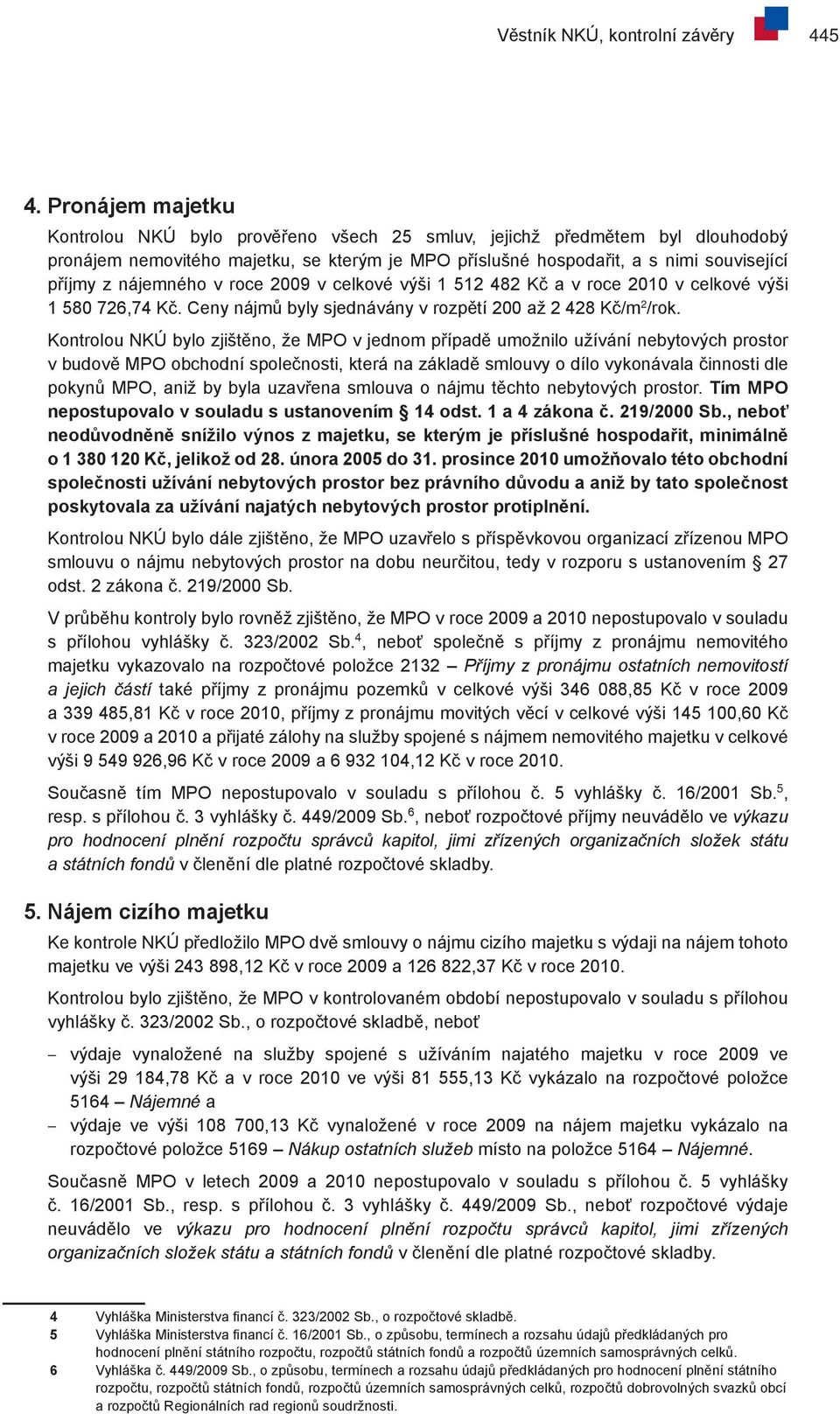 nájemného v roce 2009 v celkové výši 1 512 482 Kč a v roce 2010 v celkové výši 1 580 726,74 Kč. Ceny nájmů byly sjednávány v rozpětí 200 až 2 428 Kč/m 2 /rok.