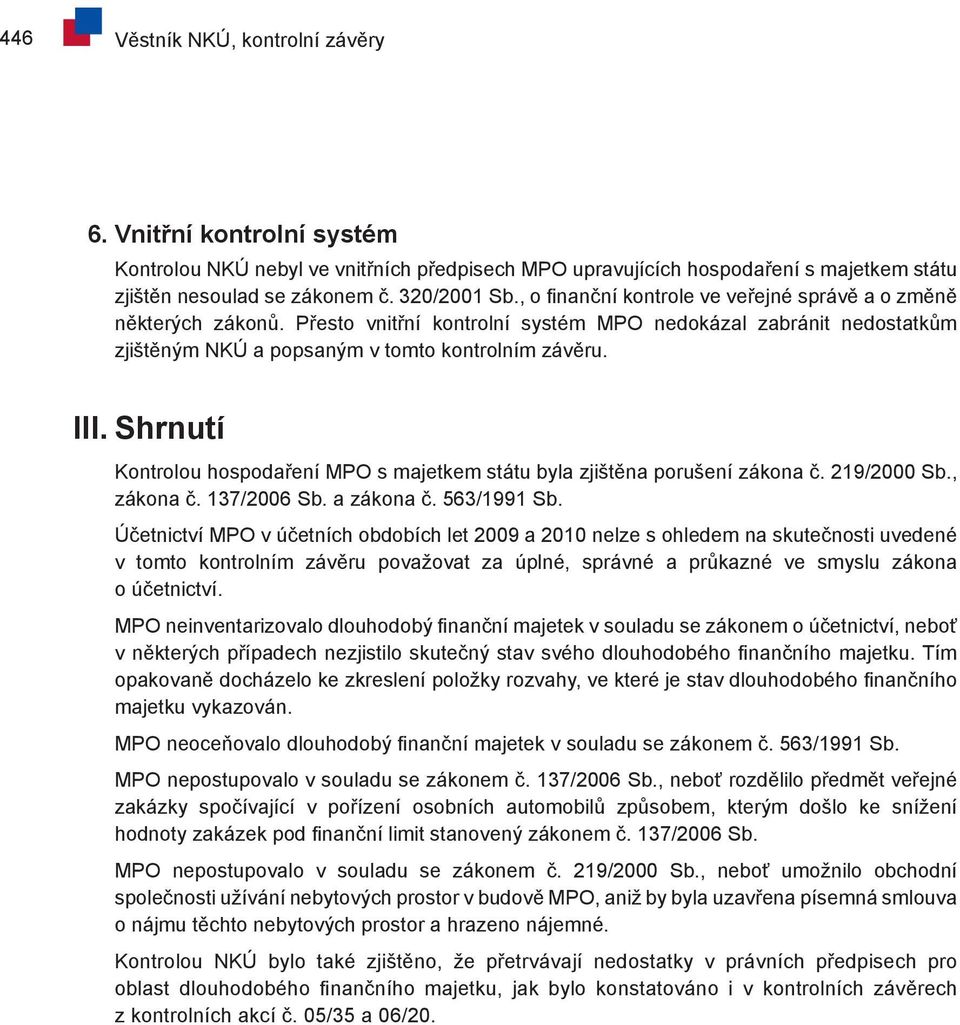 Shrnutí Kontrolou hospodaření MPO s majetkem státu byla zjištěna porušení zákona č. 219/2000 Sb., zákona č. 137/2006 Sb. a zákona č. 563/1991 Sb.