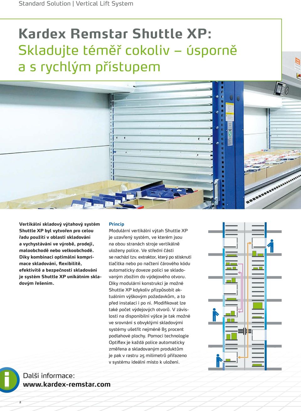 Díky kombinaci optimální komprimace skladování, flexibilitě, efektivitě a bezpečnosti skladování je systém Shuttle XP unikátním skladovým řešením.