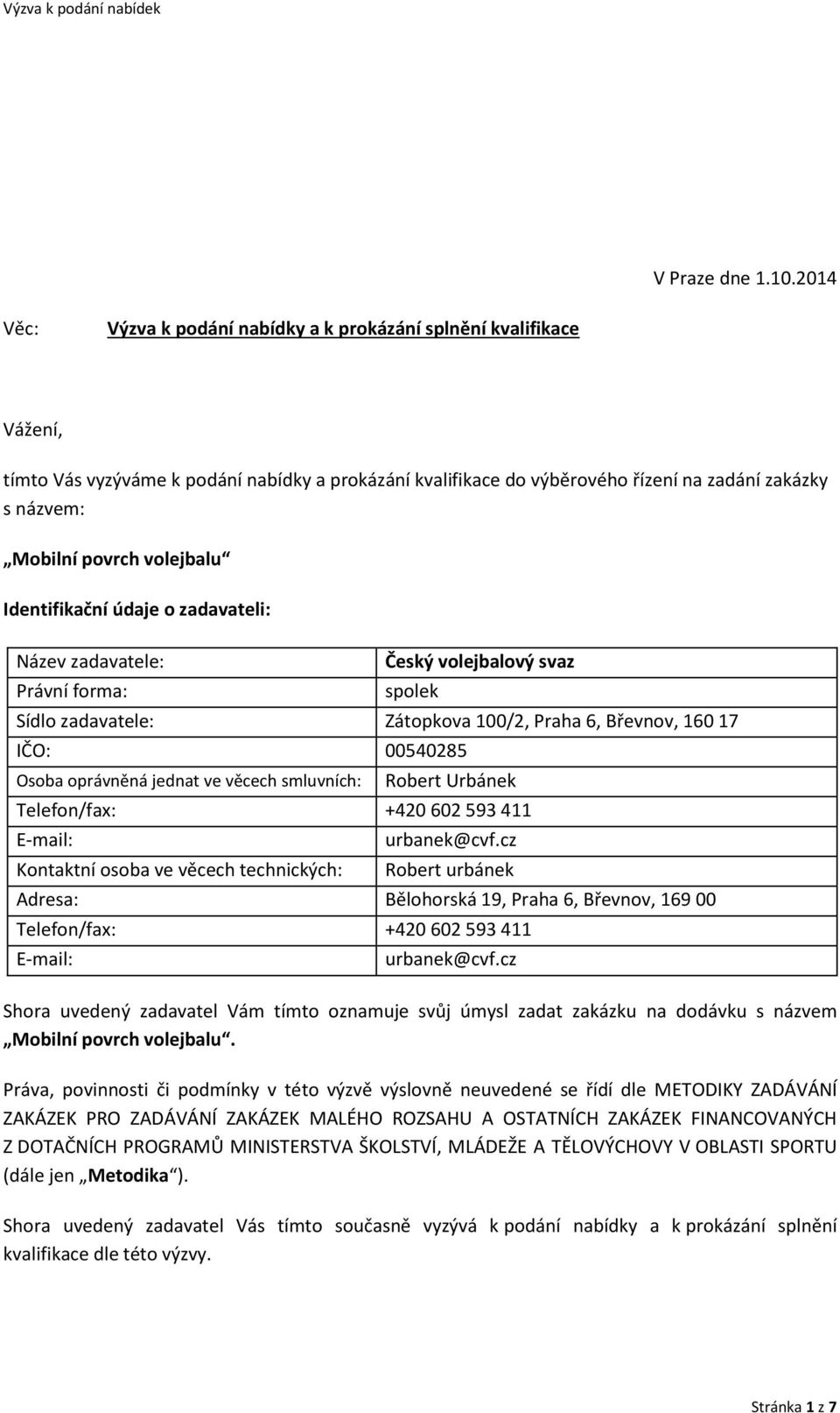 volejbalu Identifikační údaje o zadavateli: Název zadavatele: Právní forma: Český volejbalový svaz spolek Sídlo zadavatele: Zátopkova 100/2, Praha 6, Břevnov, 160 17 IČO: 00540285 Osoba oprávněná