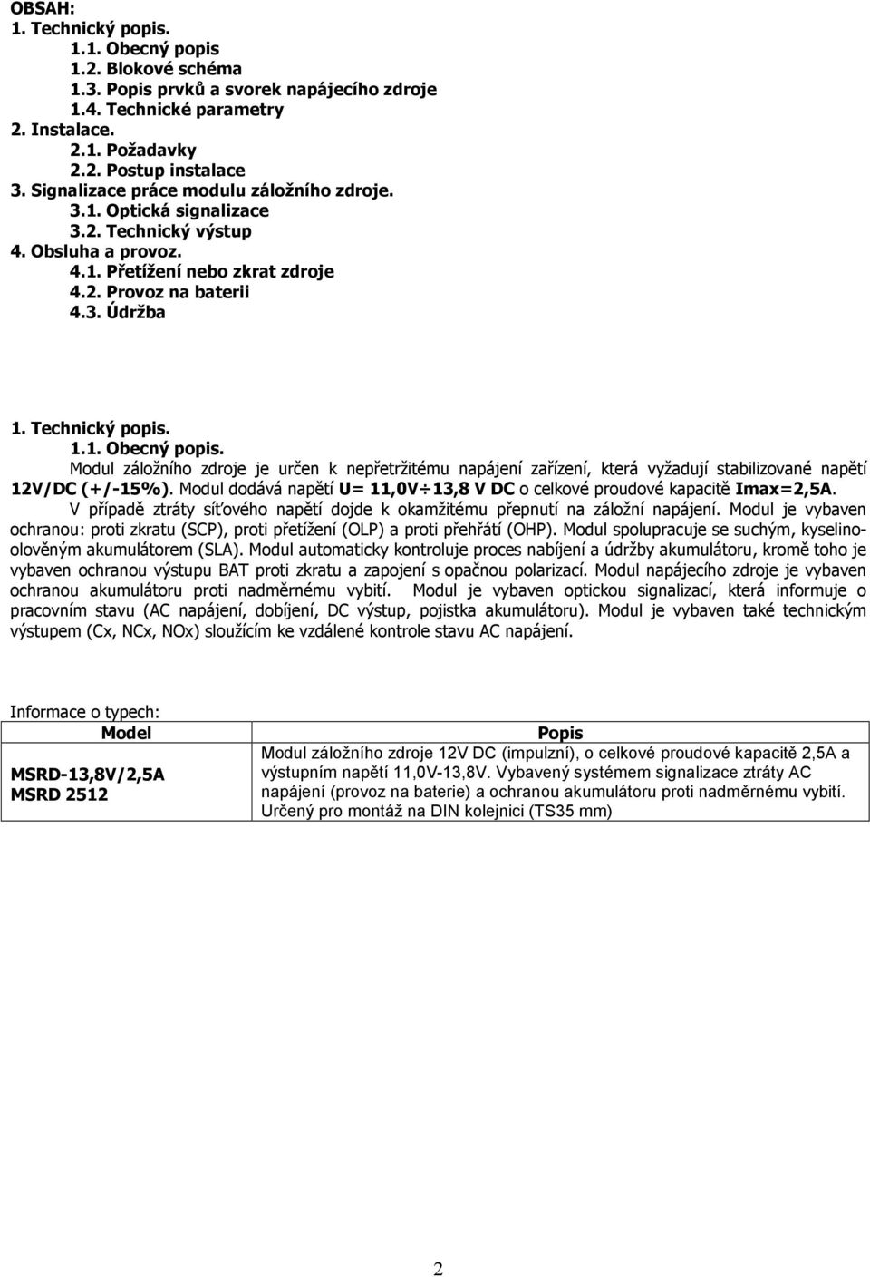 1.1. Obecný popis. Modul záložního zdroje je určen k nepřetržitému napájení zařízení, která vyžadují stabilizované napětí 12V/DC (+/-15%).