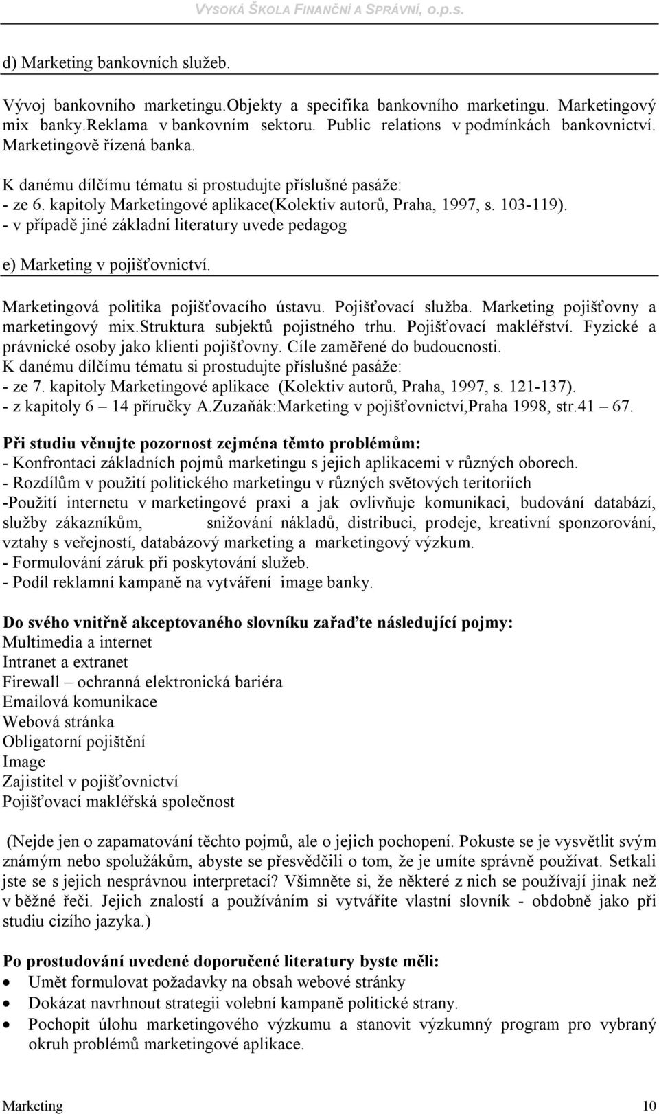 Pojišťovací služba. Marketing pojišťovny a marketingový mix.struktura subjektů pojistného trhu. Pojišťovací makléřství. Fyzické a právnické osoby jako klienti pojišťovny. Cíle zaměřené do budoucnosti.