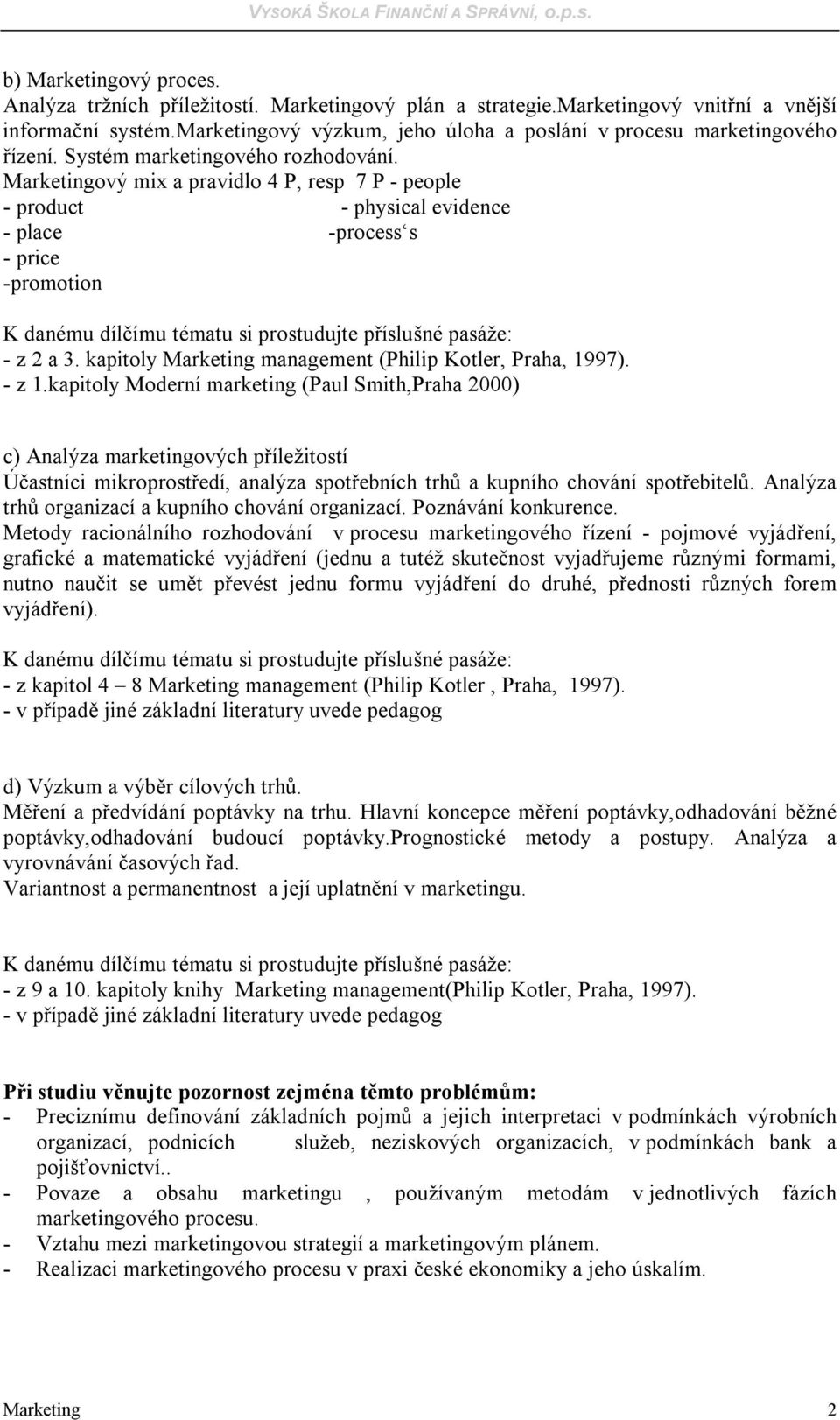 Marketingový mix a pravidlo 4 P, resp 7 P - people - product - physical evidence - place -process s - price -promotion - z 2 a 3. kapitoly Marketing management (Philip Kotler, Praha, 1997). - z 1.