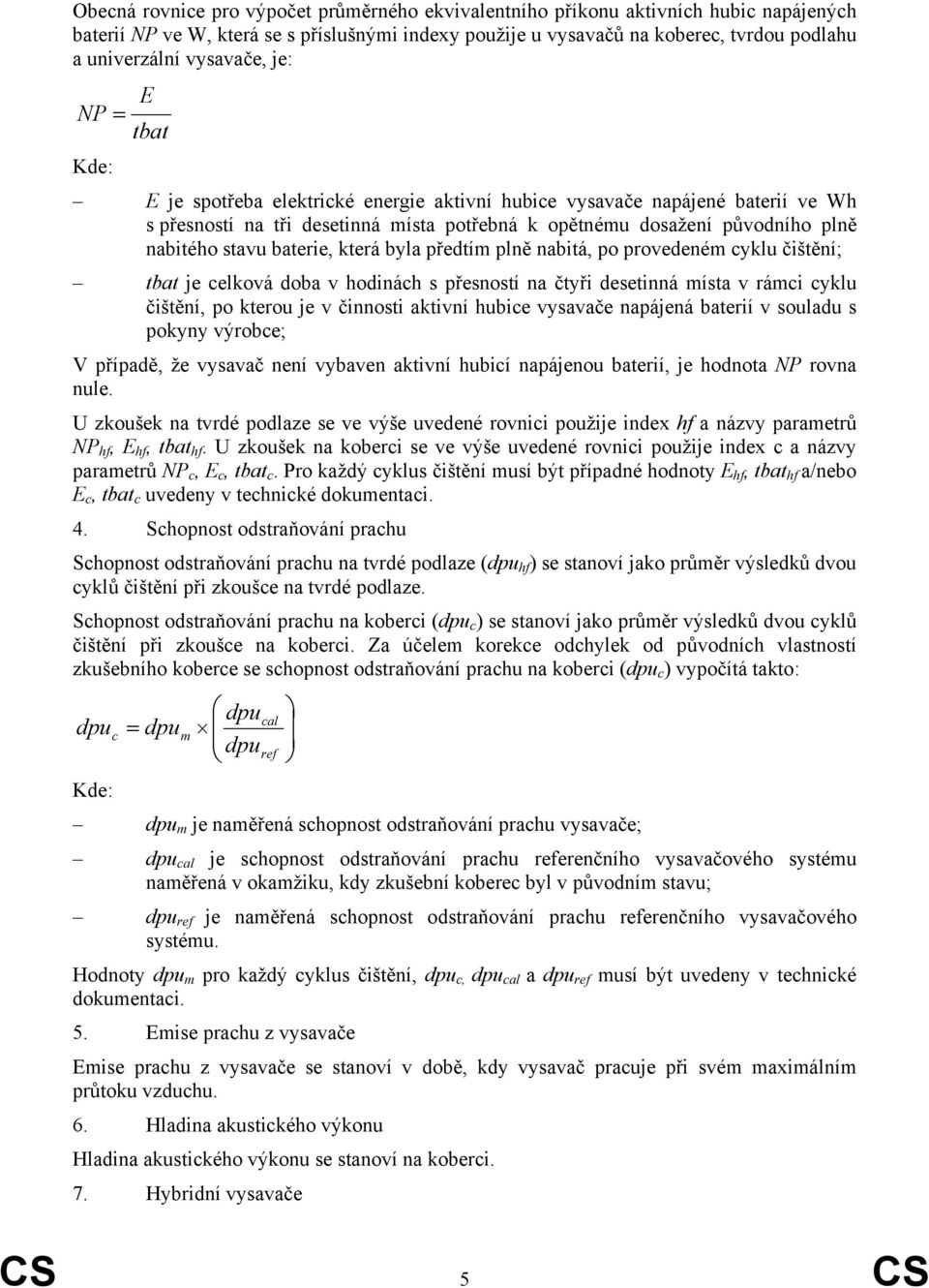 která byla předtím plně nabitá, po provedeném yklu čištění; tbat je elková doba v hodináh s přesností na čtyři desetinná místa v rámi yklu čištění, po kterou je v činnosti aktivní hubie vysavače