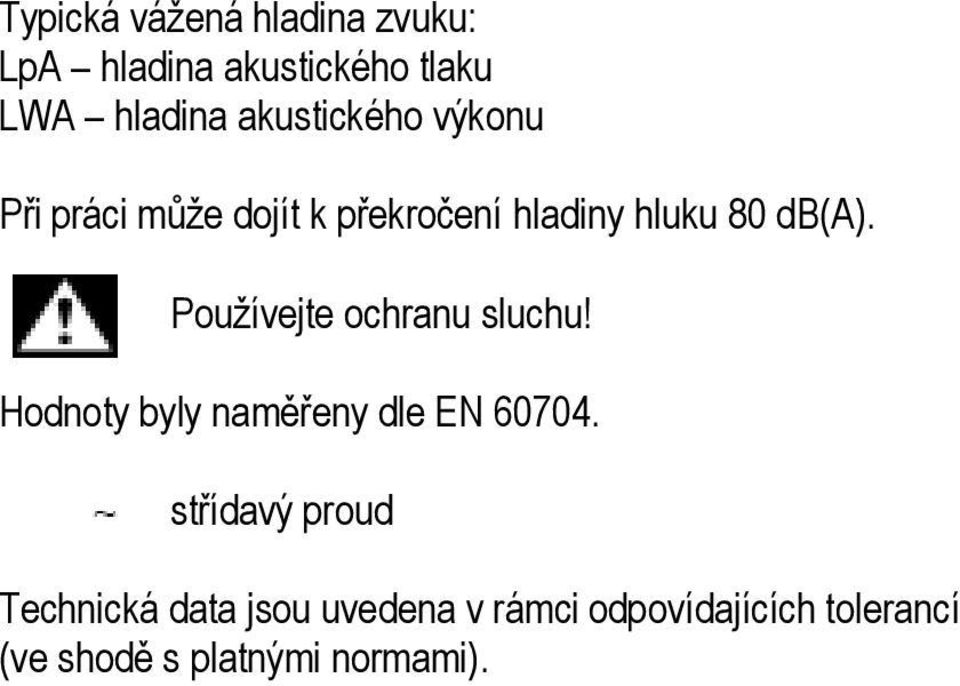 Používejte ochranu sluchu! Hodnoty by ly naměřeny dle EN 60704.