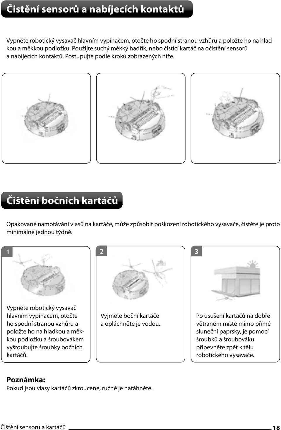 Čištění bočních kartáčů Opakované namotávání vlasů na kartáče, může způsobit poškození robotického vysavače, čistěte je proto minimálně jednou týdně.