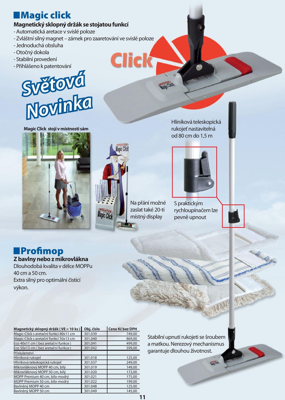 display S praktickým rychloupínačem lze pevně upnout Profimop Z bavlny nebo z mikrovlákna Dlouhodobá kvalita v délce MOPPu 40 cm a 50 cm. Extra silný pro optimální čistící výkon.