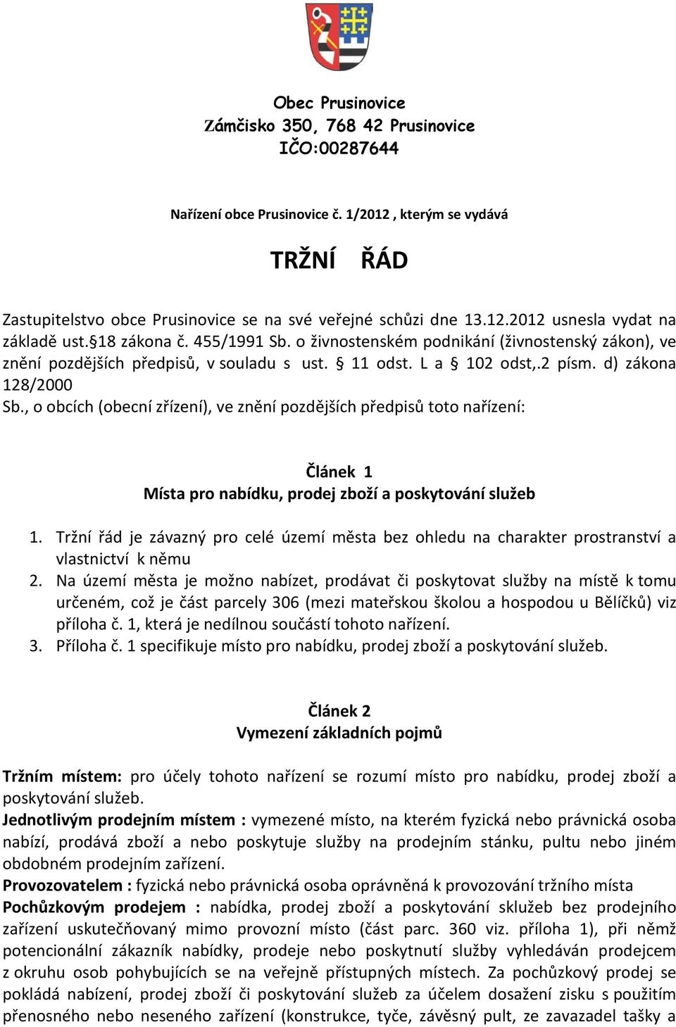 , o obcích (obecní zřízení), ve znění pozdějších předpisů toto nařízení: Článek 1 Místa pro nabídku, prodej zboží a poskytování služeb 1.