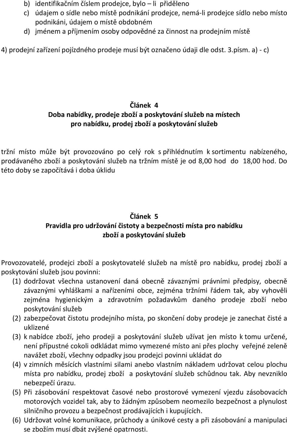 a) - c) Článek 4 Doba nabídky, prodeje zboží a poskytování služeb na místech pro nabídku, prodej zboží a poskytování služeb tržní místo může být provozováno po celý rok s přihlédnutím k sortimentu