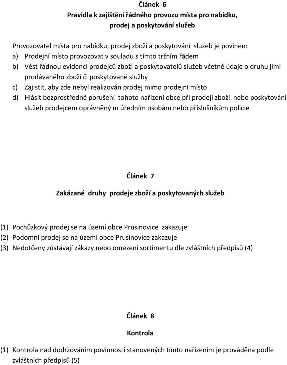 prodej mimo prodejní místo d) Hlásit bezprostředně porušení tohoto nařízení obce při prodeji zboží nebo poskytování služeb prodejcem oprávněný m úředním osobám nebo příslušníkům policie Článek 7