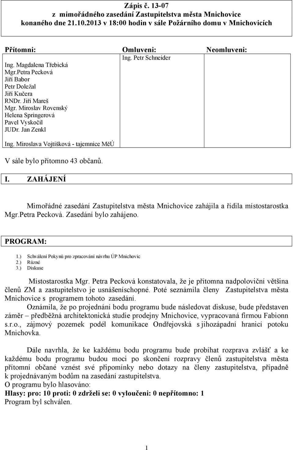 Miroslava Vojtíšková - tajemnice MěÚ V sále bylo přítomno 43 občanů. I. ZAHÁJENÍ Mimořádné zasedání Zastupitelstva města Mnichovice zahájila a řídila místostarostka Mgr.Petra Pecková.