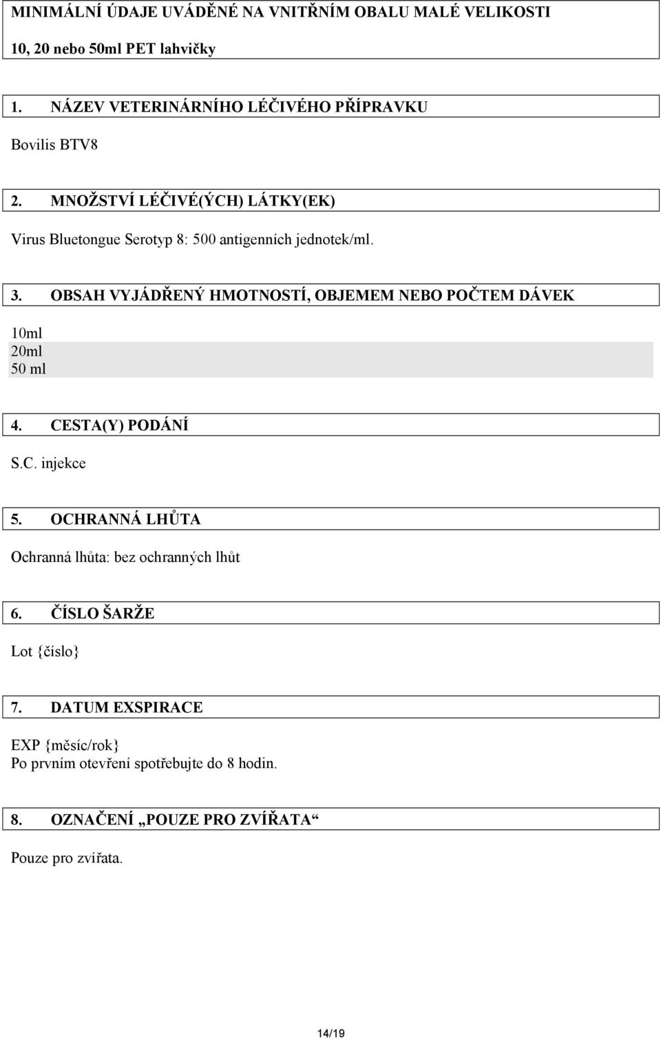 MNOŽSTVÍ LÉČIVÉ(ÝCH) LÁTKY(EK) Virus Bluetongue Serotyp 8: 500 antigenních jednotek/ml. 3.