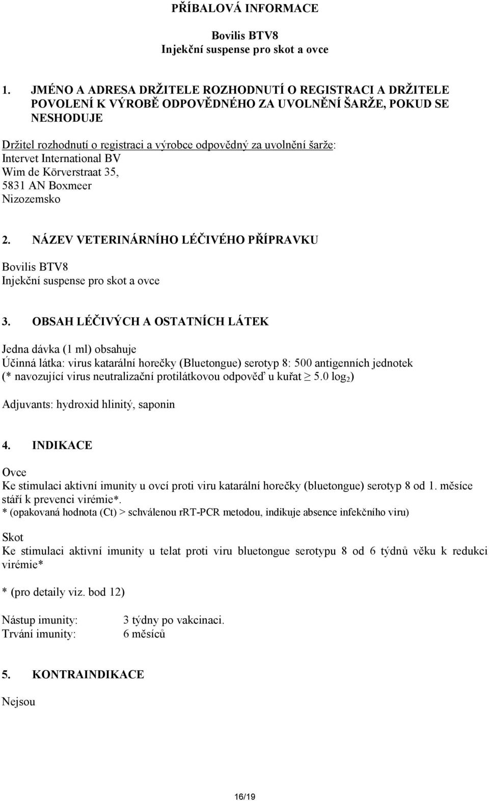 Intervet International BV Wim de Körverstraat 35, 5831 AN Boxmeer Nizozemsko 2. NÁZEV VETERINÁRNÍHO LÉČIVÉHO PŘÍPRAVKU Bovilis BTV8 Injekční suspense pro skot a ovce 3.