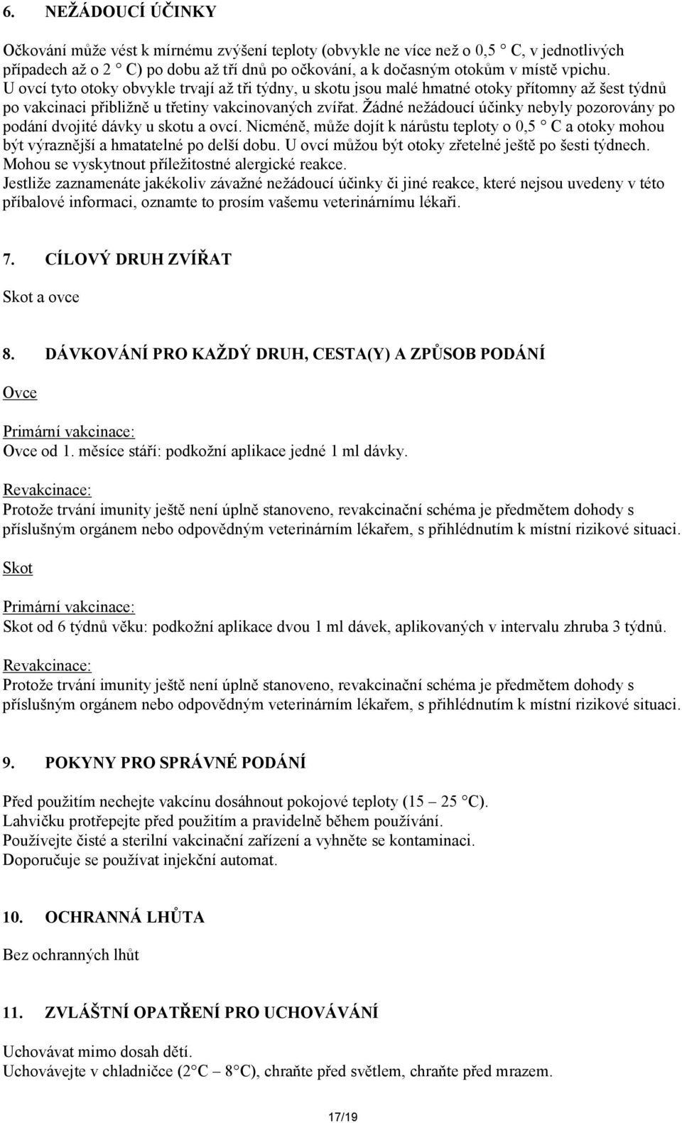 Žádné nežádoucí účinky nebyly pozorovány po podání dvojité dávky u skotu a ovcí. Nicméně, může dojít k nárůstu teploty o 0,5 C a otoky mohou být výraznější a hmatatelné po delší dobu.